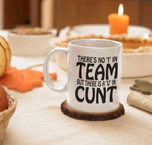 There's no I in Team but there is a U in Cunt 15 OZ Coffee Mug
