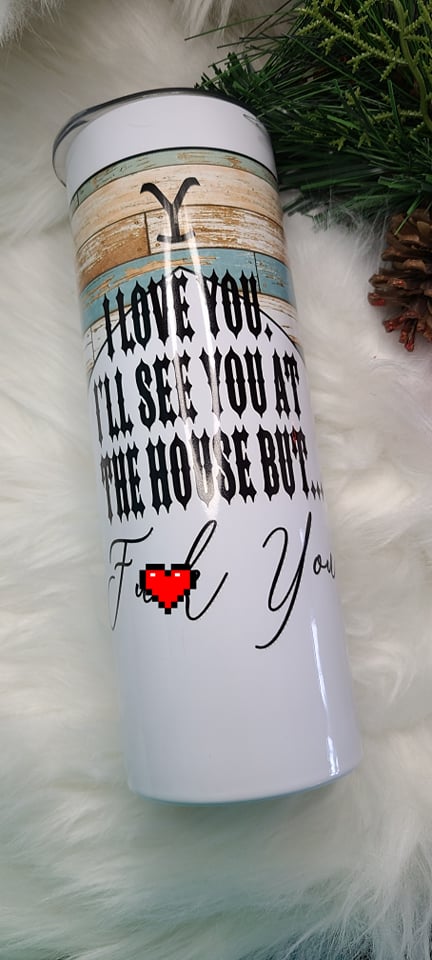 I love you I'll see you at the house Beth Dutton Quote 20 OZ Tumbler