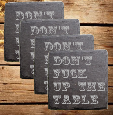 Laser Engraved Slate Coasters  - Set of 4 - Don't F*ck up the Table